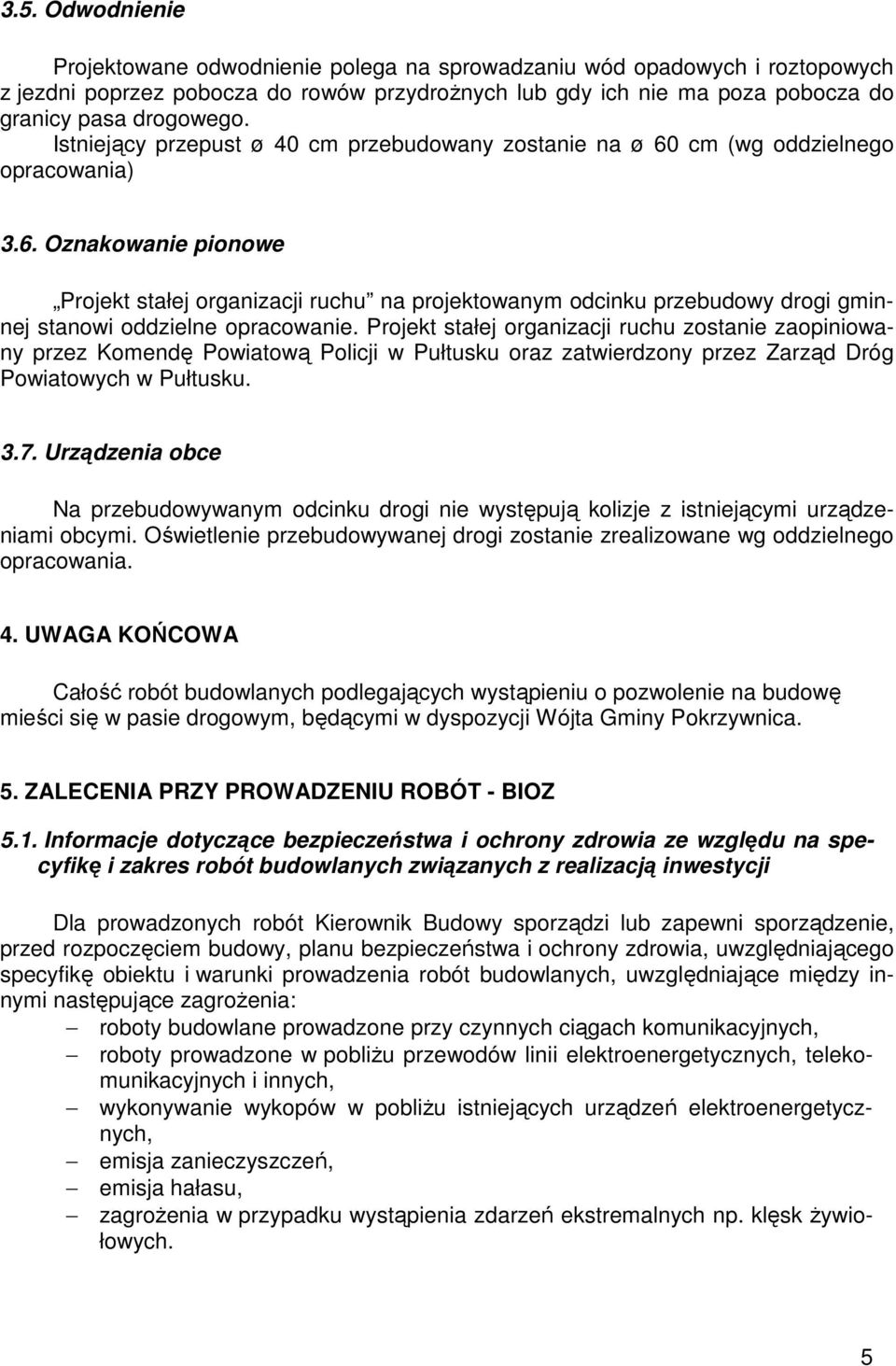 Projekt stałej organizacji ruchu zostanie zaopiniowany przez Komendę Powiatową Policji w Pułtusku oraz zatwierdzony przez Zarząd Dróg Powiatowych w Pułtusku. 3.7.