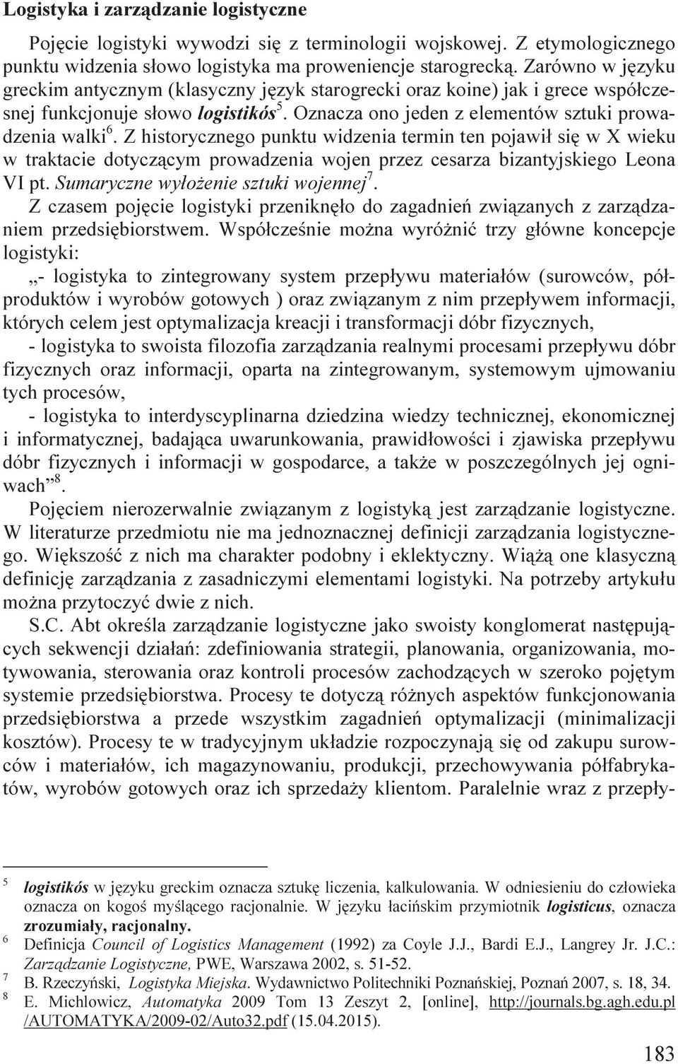 Z historycznego punktu widzenia termin ten pojawił się w X wieku w traktacie dotyczącym prowadzenia wojen przez cesarza bizantyjskiego Leona VI pt. Sumaryczne wyłożenie sztuki wojennej 7.