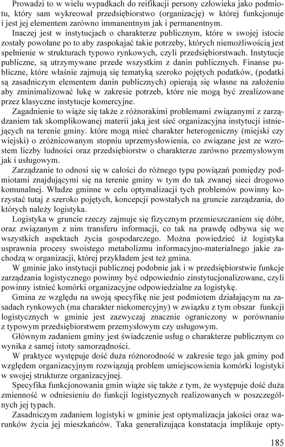 Inaczej jest w instytucjach o charakterze publicznym, które w swojej istocie zostały powołane po to aby zaspokajać takie potrzeby, których niemożliwością jest spełnienie w strukturach typowo