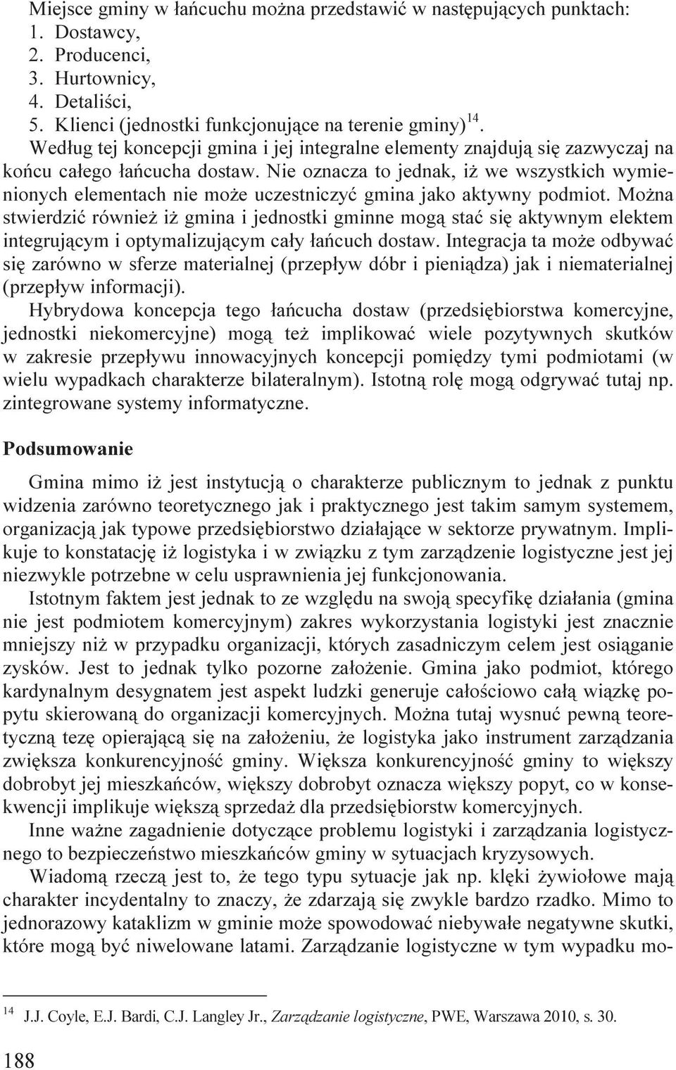 Nie oznacza to jednak, iż we wszystkich wymienionych elementach nie może uczestniczyć gmina jako aktywny podmiot.