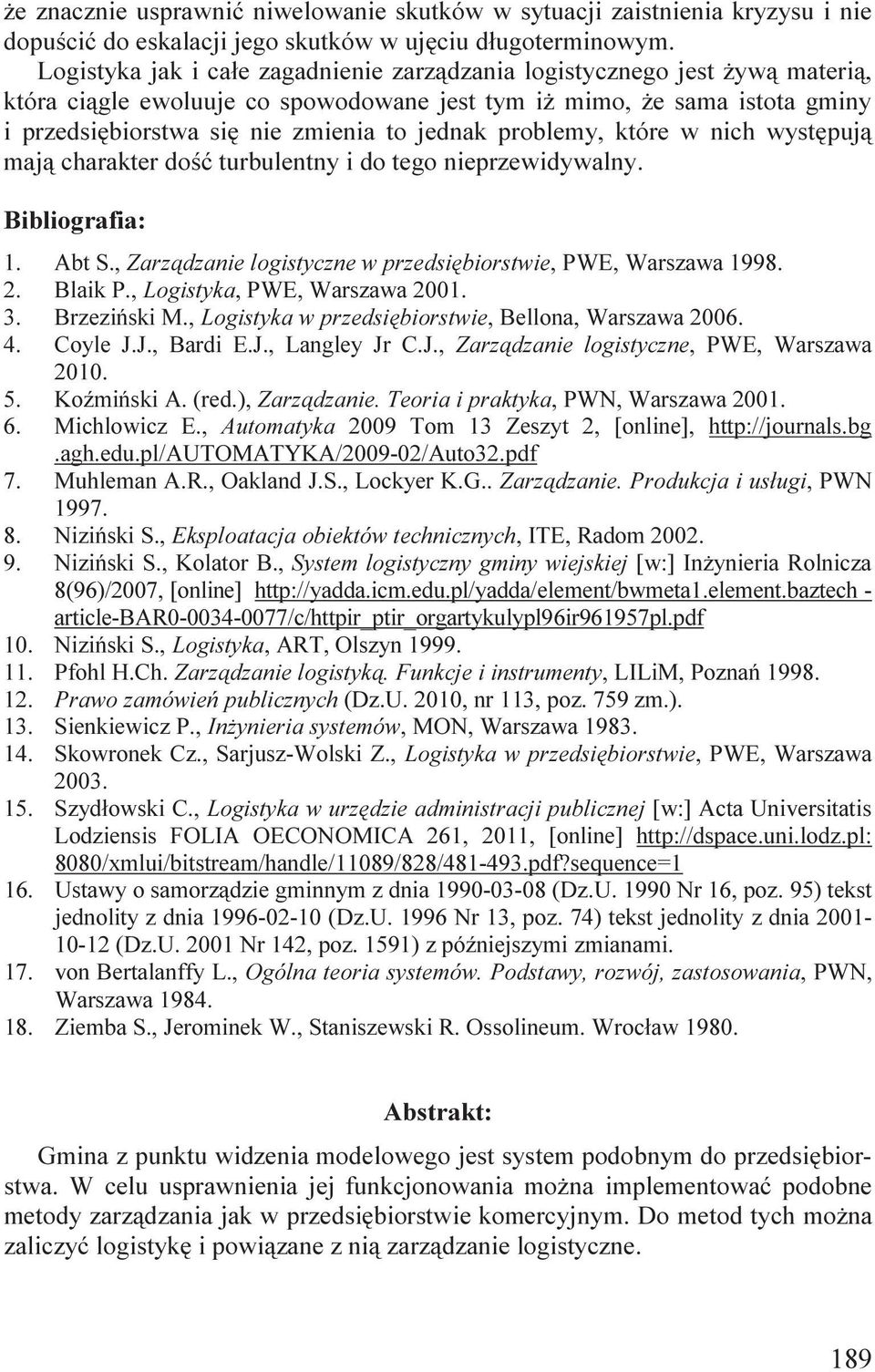 problemy, które w nich występują mają charakter dość turbulentny i do tego nieprzewidywalny. Bibliografia: 1. Abt S., Zarządzanie logistyczne w przedsiębiorstwie, PWE, Warszawa 1998. 2. Blaik P.