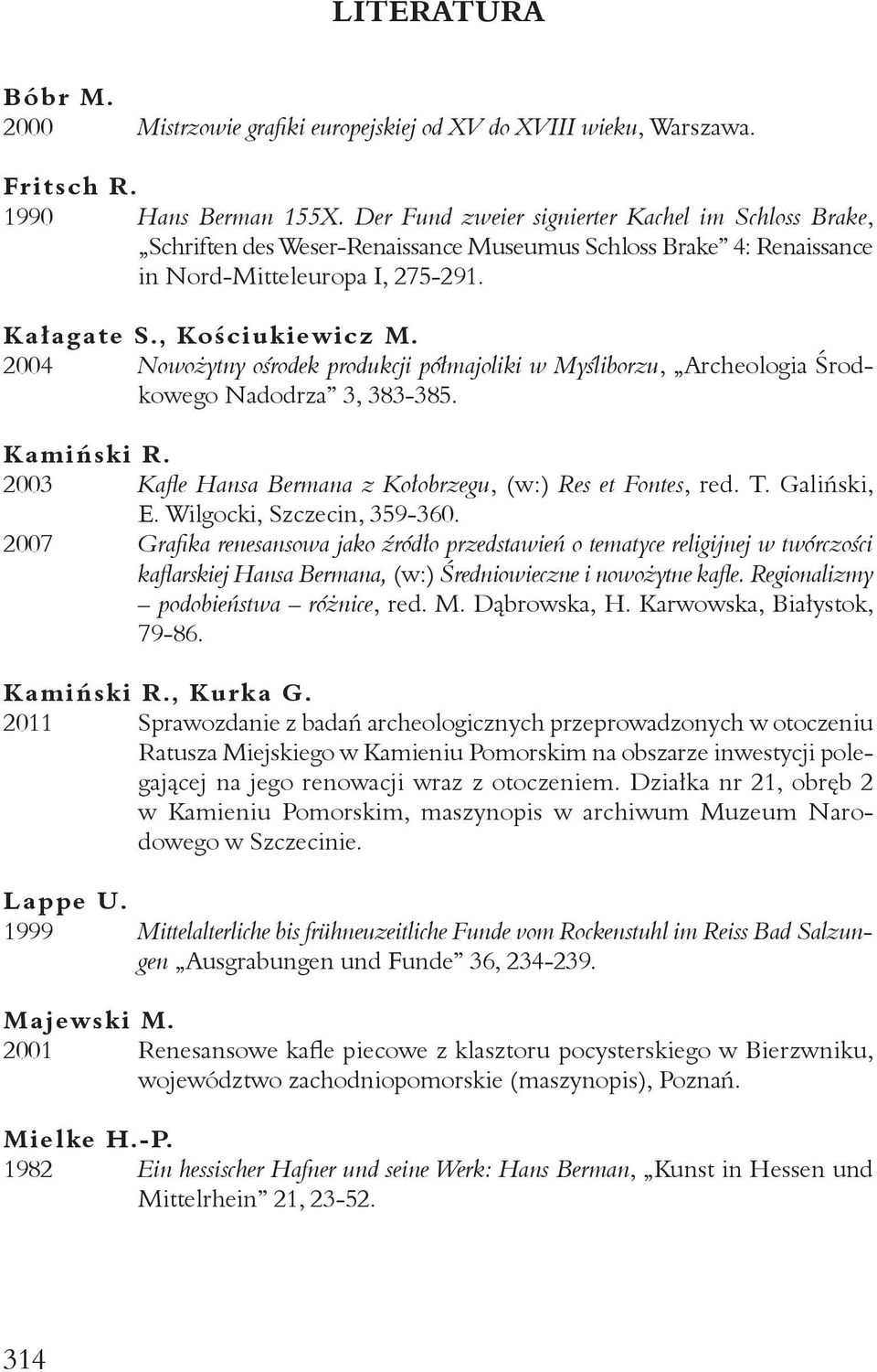 2004 Nowożytny ośrodek produkcji półmajoliki w Myśliborzu, Archeologia Środkowego Nadodrza 3, 383-385. Kamiński R. 2003 Kafle Hansa Bermana z Kołobrzegu, (w:) Res et Fontes, red. T. Galiński, E.