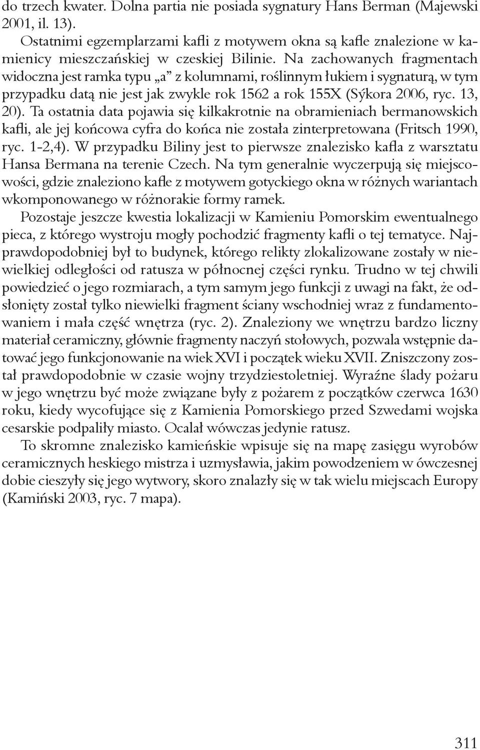 Na zachowanych fragmentach widoczna jest ramka typu a z kolumnami, roślinnym łukiem i sygnaturą, w tym przypadku datą nie jest jak zwykle rok 1562 a rok 155X (Sýkora 2006, ryc. 13, 20).