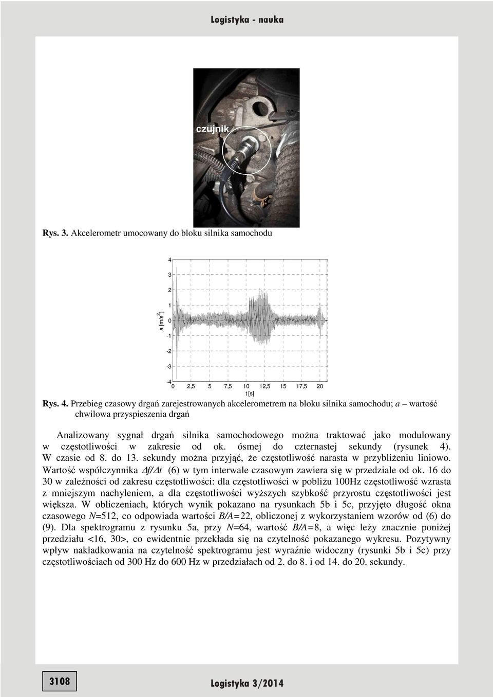 Przebieg czasowy drgań zarejestrowanych akcelerometrem na bloku silnika samochodu; a wartość chwilowa przyspieszenia drgań Analizowany sygnał drgań silnika samochodowego moŝna traktować jako