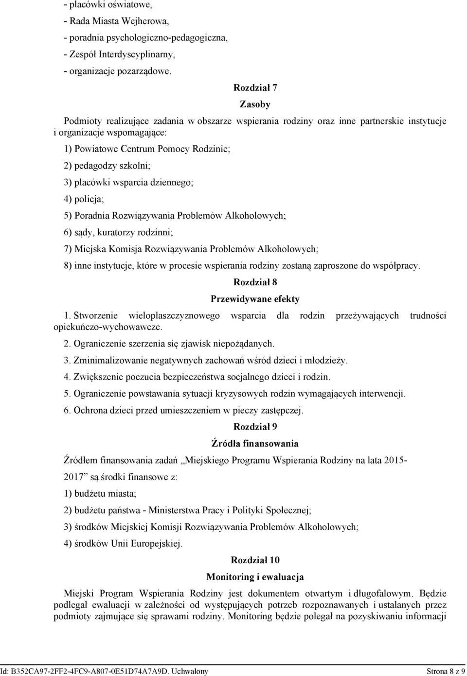 3) placówki wsparcia dziennego; 4) policja; 5) Poradnia Rozwiązywania Problemów Alkoholowych; 6) sądy, kuratorzy rodzinni; 7) Miejska Komisja Rozwiązywania Problemów Alkoholowych; 8) inne instytucje,