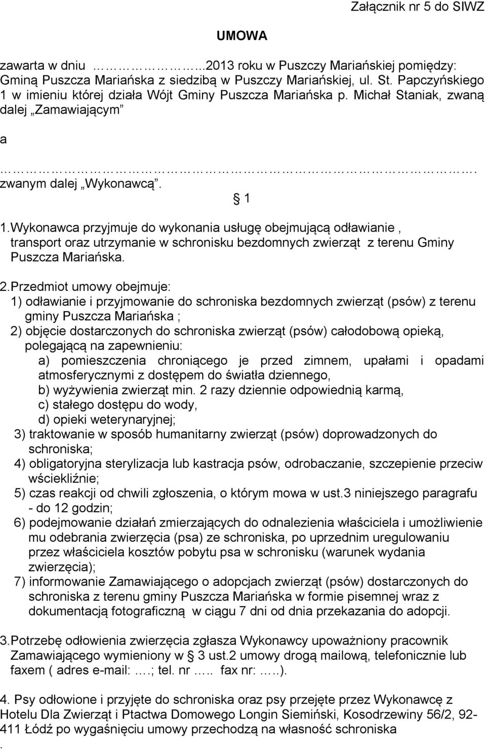 Wykonawca przyjmuje do wykonania usługę obejmującą odławianie, transport oraz utrzymanie w schronisku bezdomnych zwierząt z terenu Gminy Puszcza Mariańska. 2.