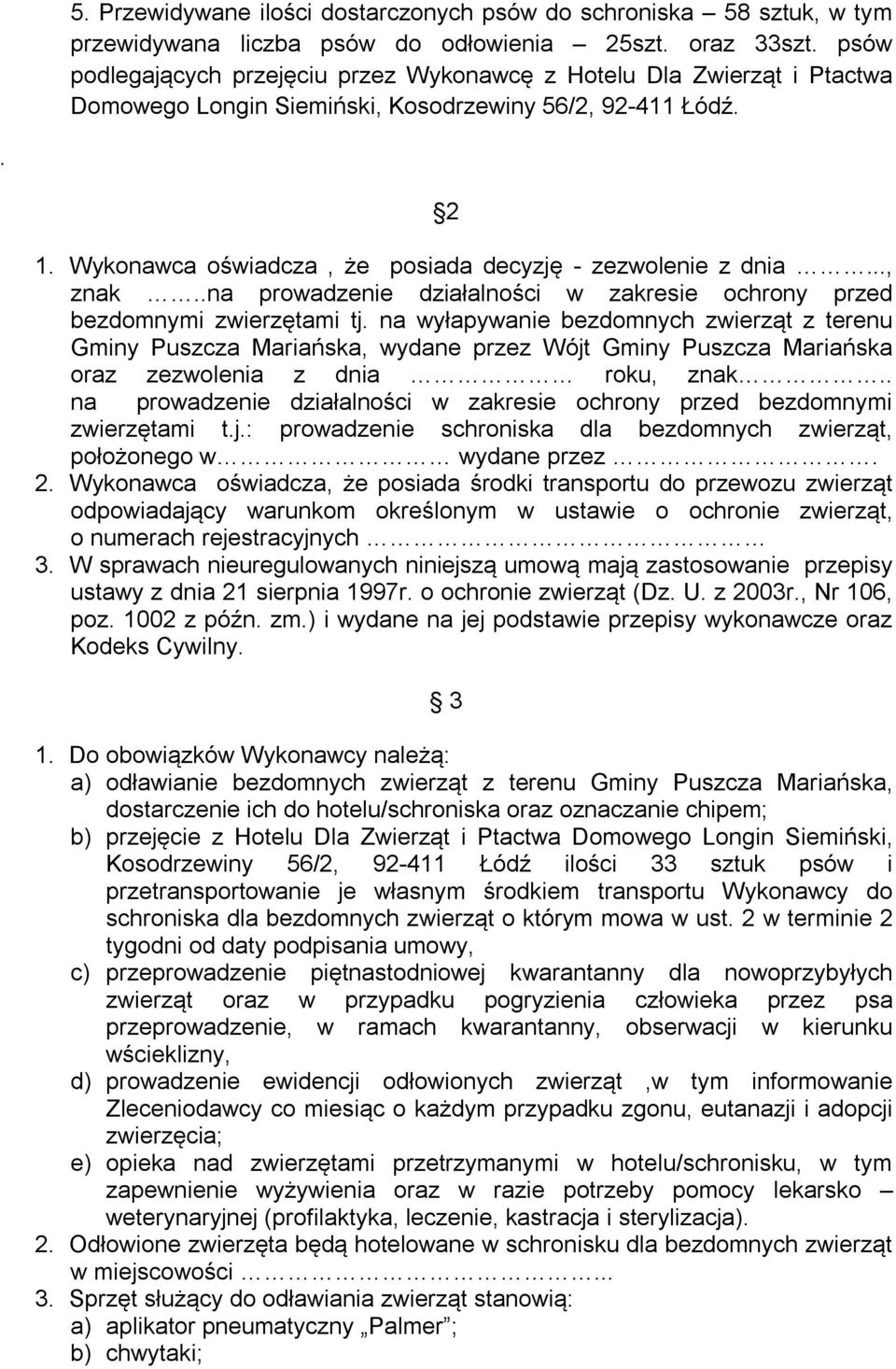 Wykonawca oświadcza, że posiada decyzję - zezwolenie z dnia..., znak..na prowadzenie działalności w zakresie ochrony przed bezdomnymi zwierzętami tj.