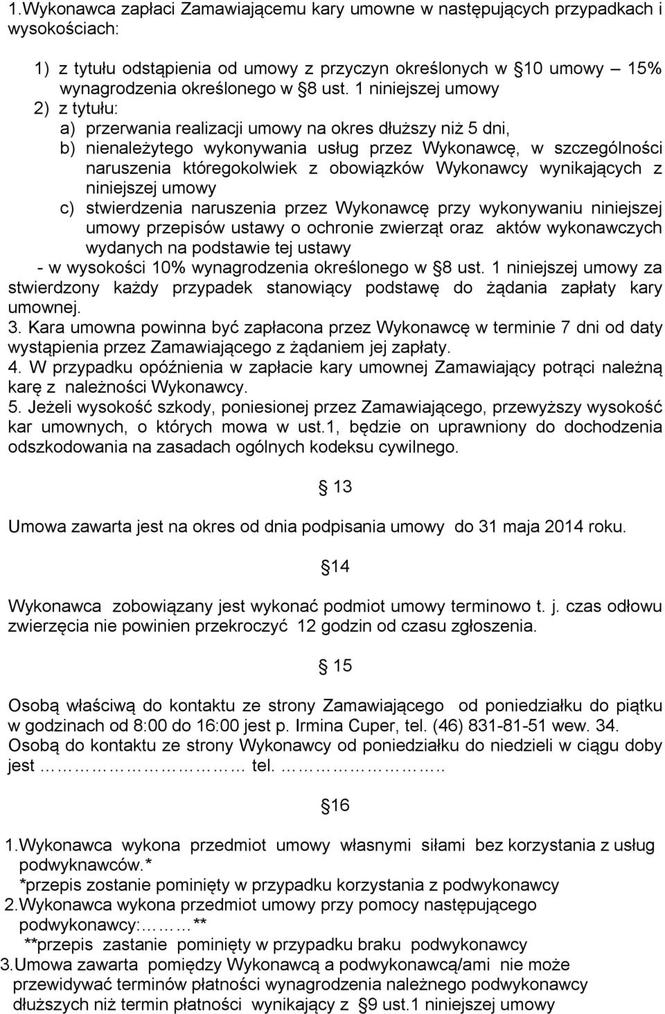 Wykonawcy wynikających z niniejszej umowy c) stwierdzenia naruszenia przez Wykonawcę przy wykonywaniu niniejszej umowy przepisów ustawy o ochronie zwierząt oraz aktów wykonawczych wydanych na