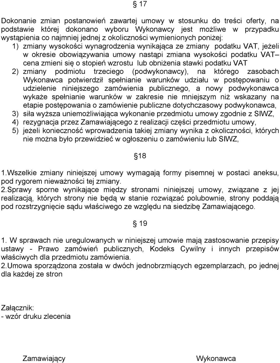 lub obniżenia stawki podatku VAT 2) zmiany podmiotu trzeciego (podwykonawcy), na którego zasobach Wykonawca potwierdził spełnianie warunków udziału w postępowaniu o udzielenie niniejszego zamówienia