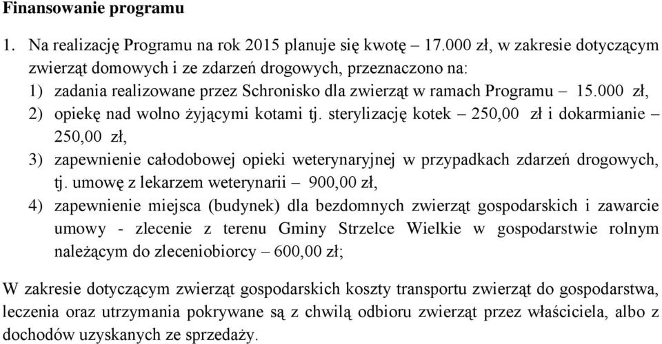 000 zł, 2) opiekę nad wolno żyjącymi kotami tj. sterylizację kotek 250,00 zł i dokarmianie 250,00 zł, 3) zapewnienie całodobowej opieki weterynaryjnej w przypadkach zdarzeń drogowych, tj.