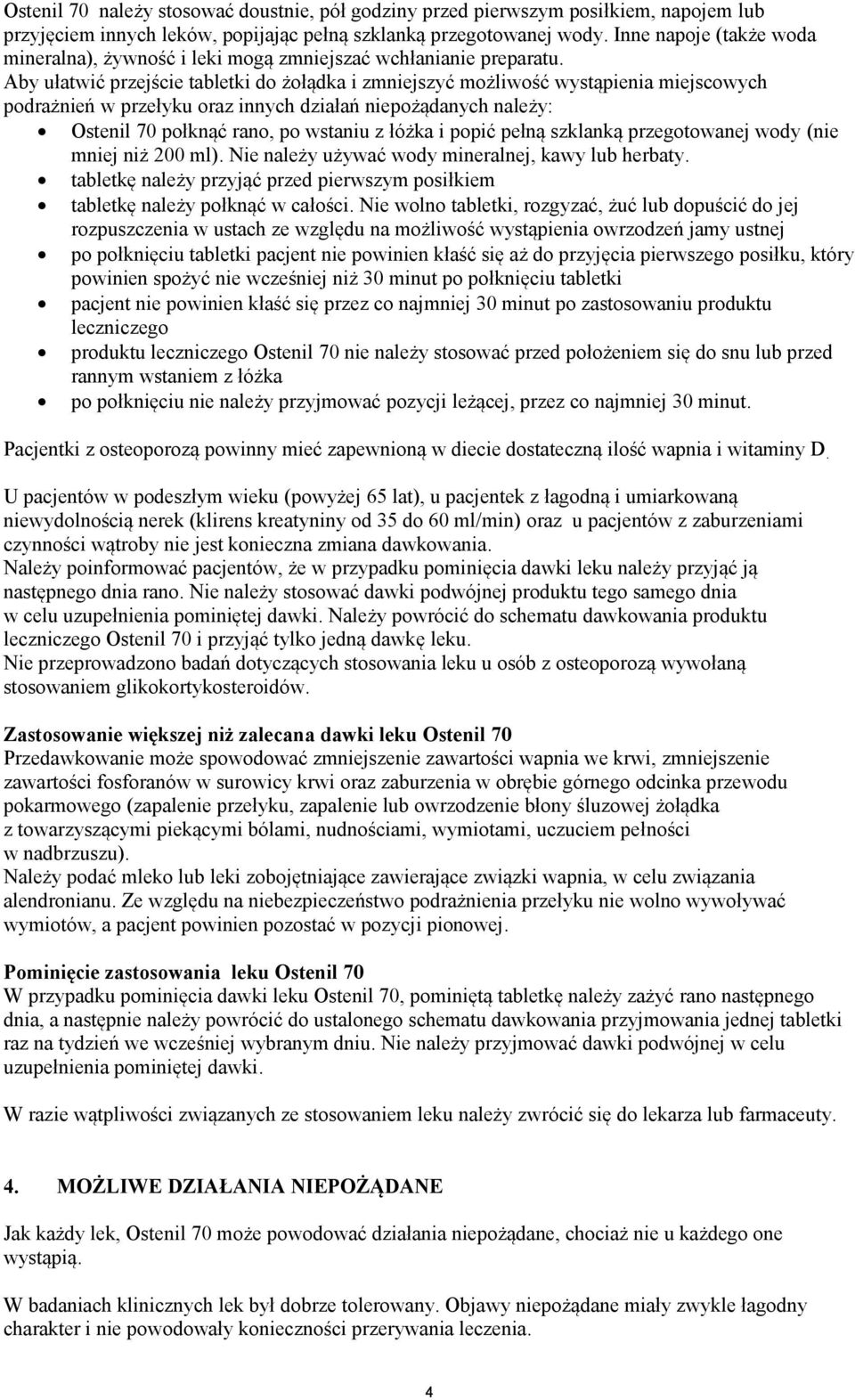 Aby ułatwić przejście tabletki do żołądka i zmniejszyć możliwość wystąpienia miejscowych podrażnień w przełyku oraz innych działań niepożądanych należy: Ostenil 70 połknąć rano, po wstaniu z łóżka i