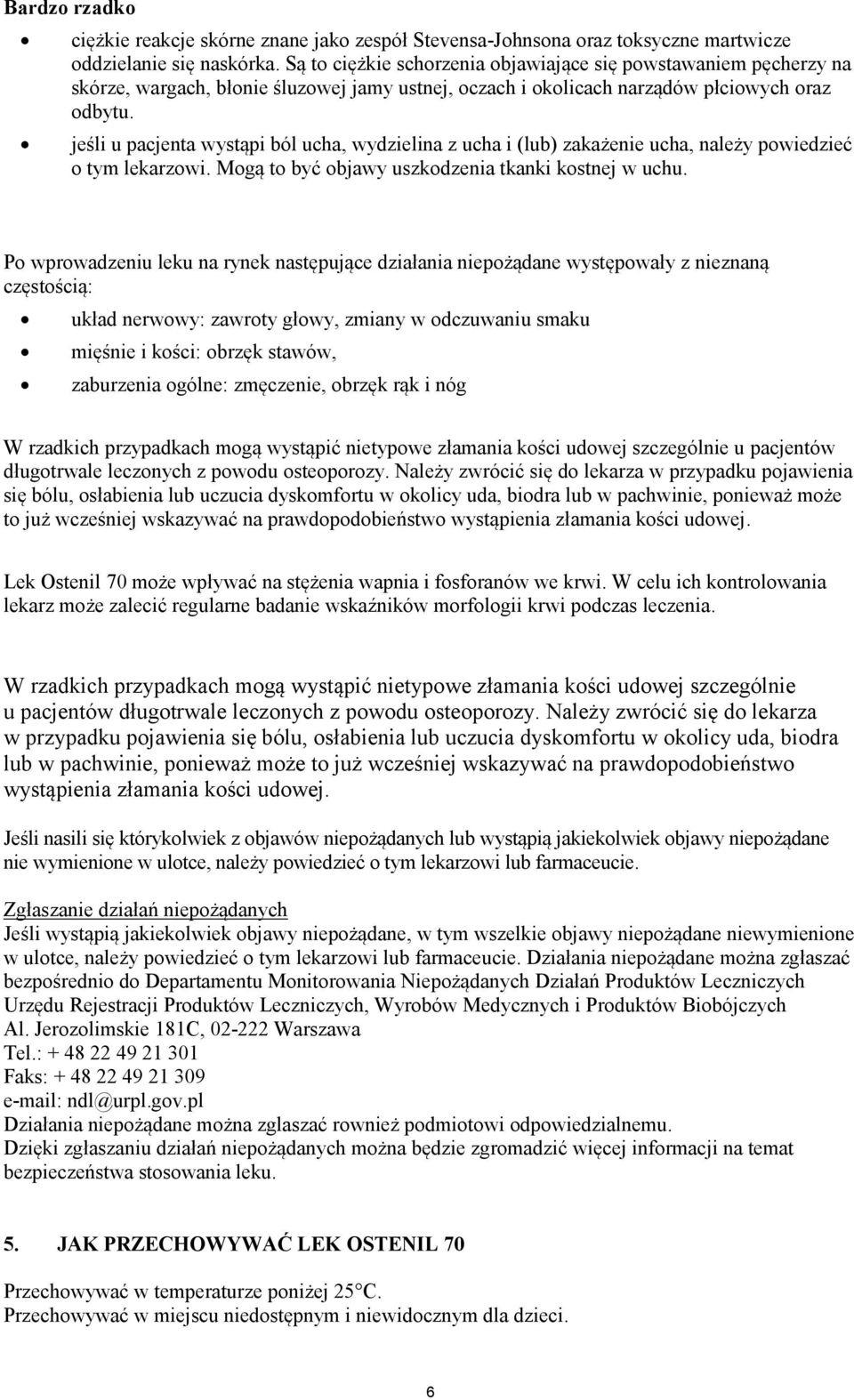 jeśli u pacjenta wystąpi ból ucha, wydzielina z ucha i (lub) zakażenie ucha, należy powiedzieć o tym lekarzowi. Mogą to być objawy uszkodzenia tkanki kostnej w uchu.