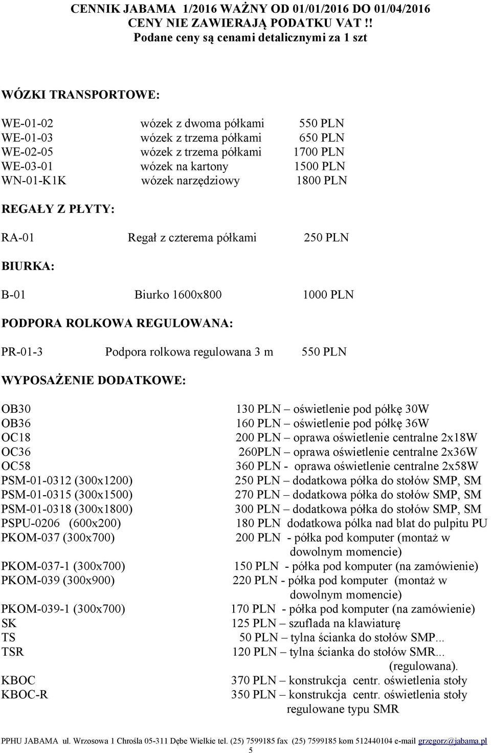 WYPOSAŻENIE DODATKOWE: OB30 OB36 OC18 OC36 OC58 PSM-01-0312 (300x1200) PSM-01-0315 (300x1500) PSM-01-0318 (300x1800) PSPU-0206 (600x200) PKOM-037 (300x700) PKOM-037-1 (300x700) PKOM-039 (300x900)