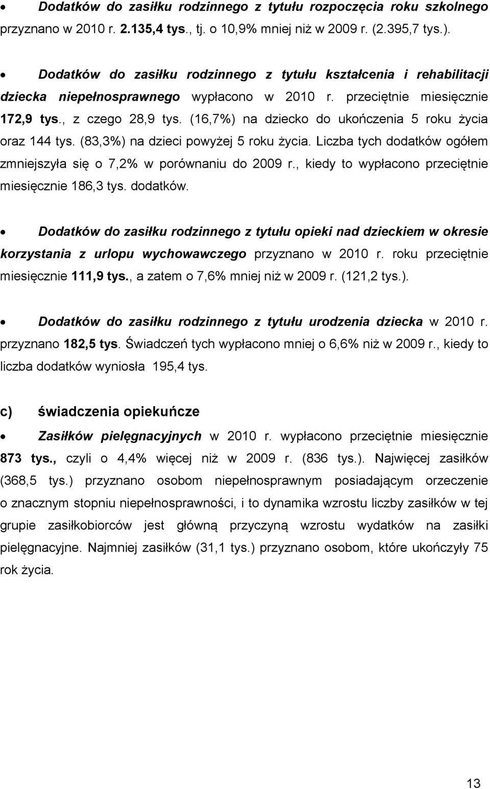 (16,7%) na dziecko do ukończenia 5 roku życia oraz 144 tys. (83,3%) na dzieci powyżej 5 roku życia. Liczba tych dodatków ogółem zmniejszyła się o 7,2% w porównaniu do 2009 r.