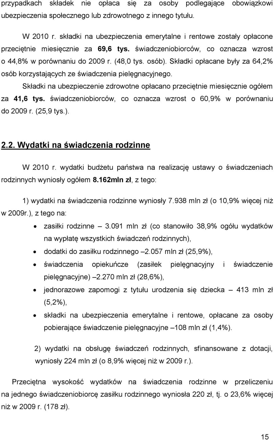 Składki opłacane były za 64,2% osób korzystających ze świadczenia pielęgnacyjnego. Składki na ubezpieczenie zdrowotne opłacano przeciętnie miesięcznie ogółem za 41,6 tys.