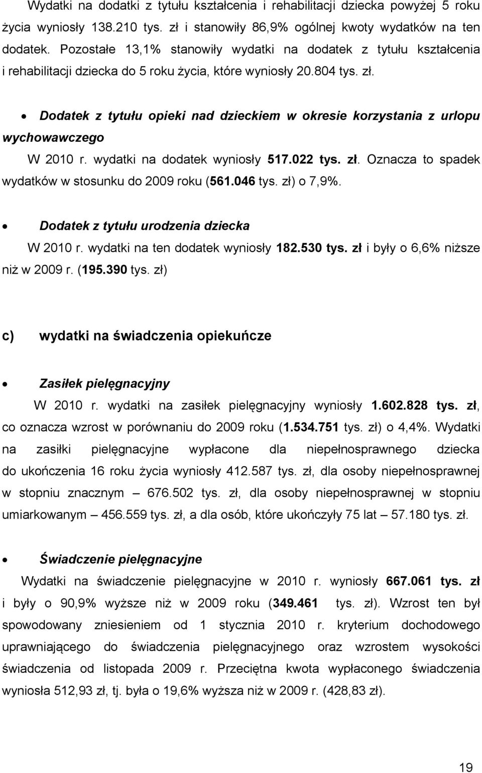 Dodatek z tytułu opieki nad dzieckiem w okresie korzystania z urlopu wychowawczego W 2010 r. wydatki na dodatek wyniosły 517.022 tys. zł. Oznacza to spadek wydatków w stosunku do 2009 roku (561.