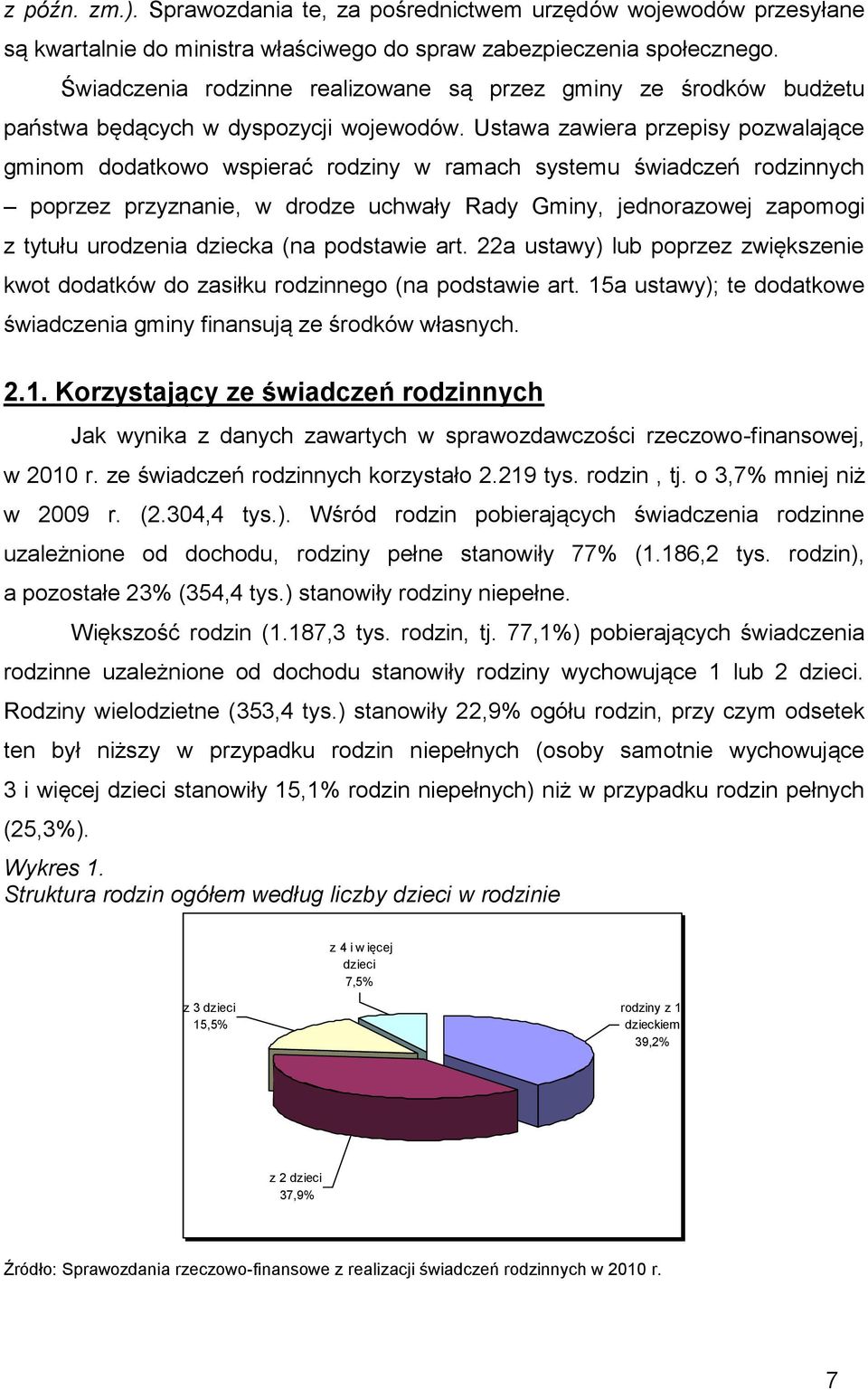 Ustawa zawiera przepisy pozwalające gminom dodatkowo wspierać rodziny w ramach systemu świadczeń rodzinnych poprzez przyznanie, w drodze uchwały Rady Gminy, jednorazowej zapomogi z tytułu urodzenia