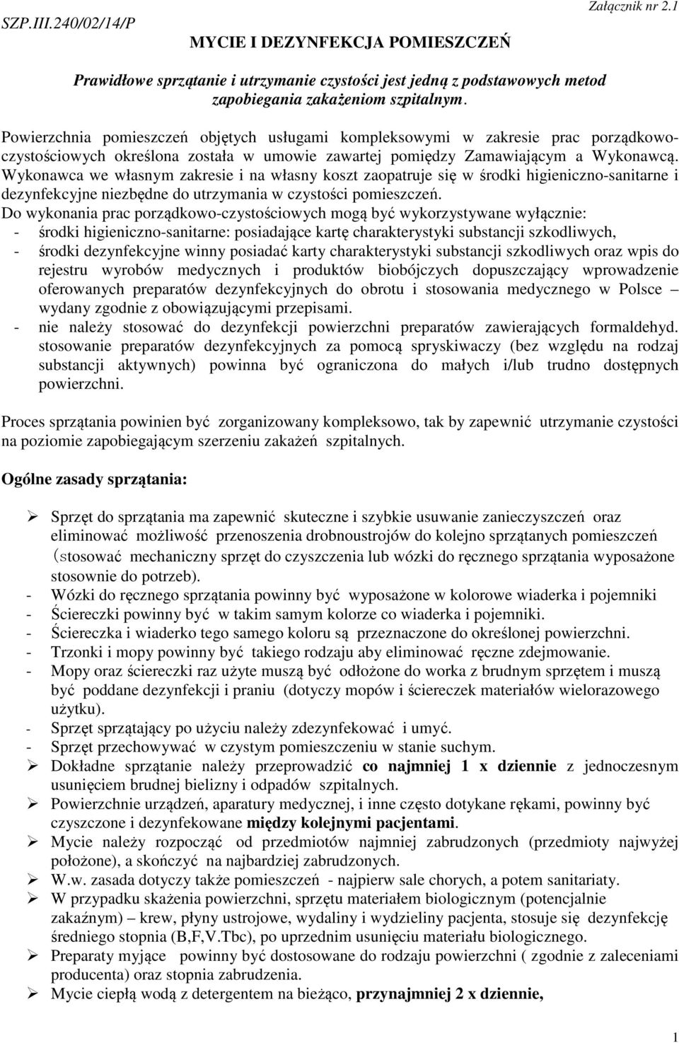 Wykonawca we własnym zakresie i na własny koszt zaopatruje się w środki higieniczno-sanitarne i dezynfekcyjne niezbędne do utrzymania w czystości pomieszczeń.