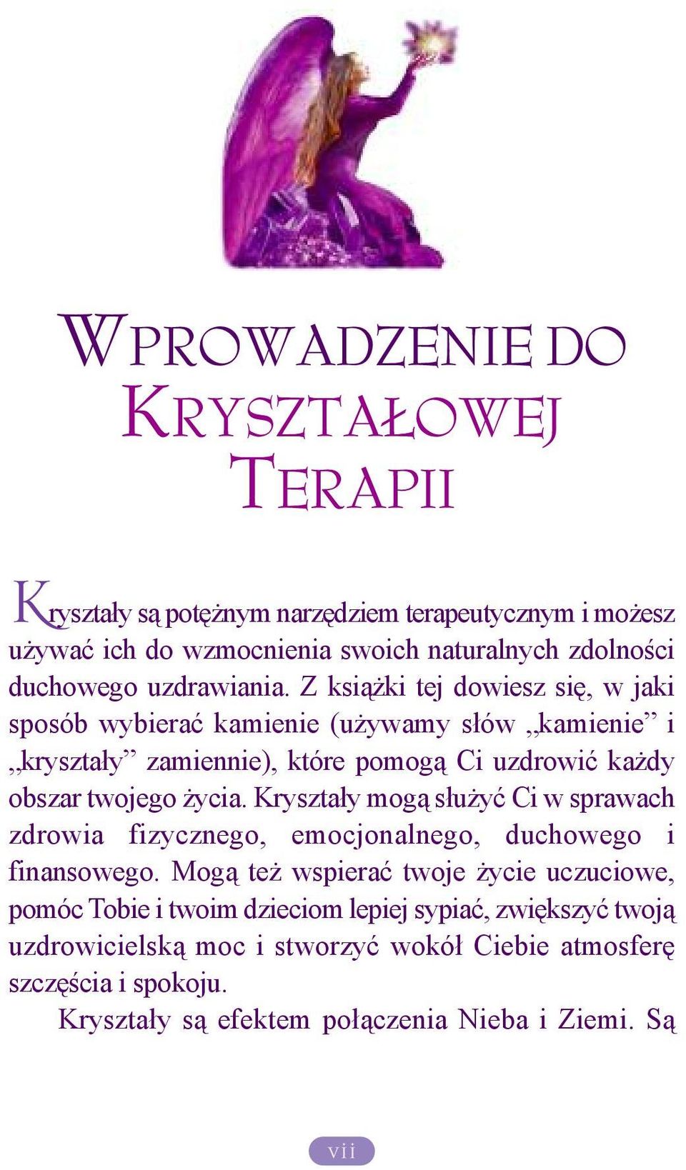 Z książki tej dowiesz się, w jaki sposób wybierać kamienie (używamy słów kamienie i kryształy zamiennie), które pomogą Ci uzdrowić każdy obszar twojego życia.