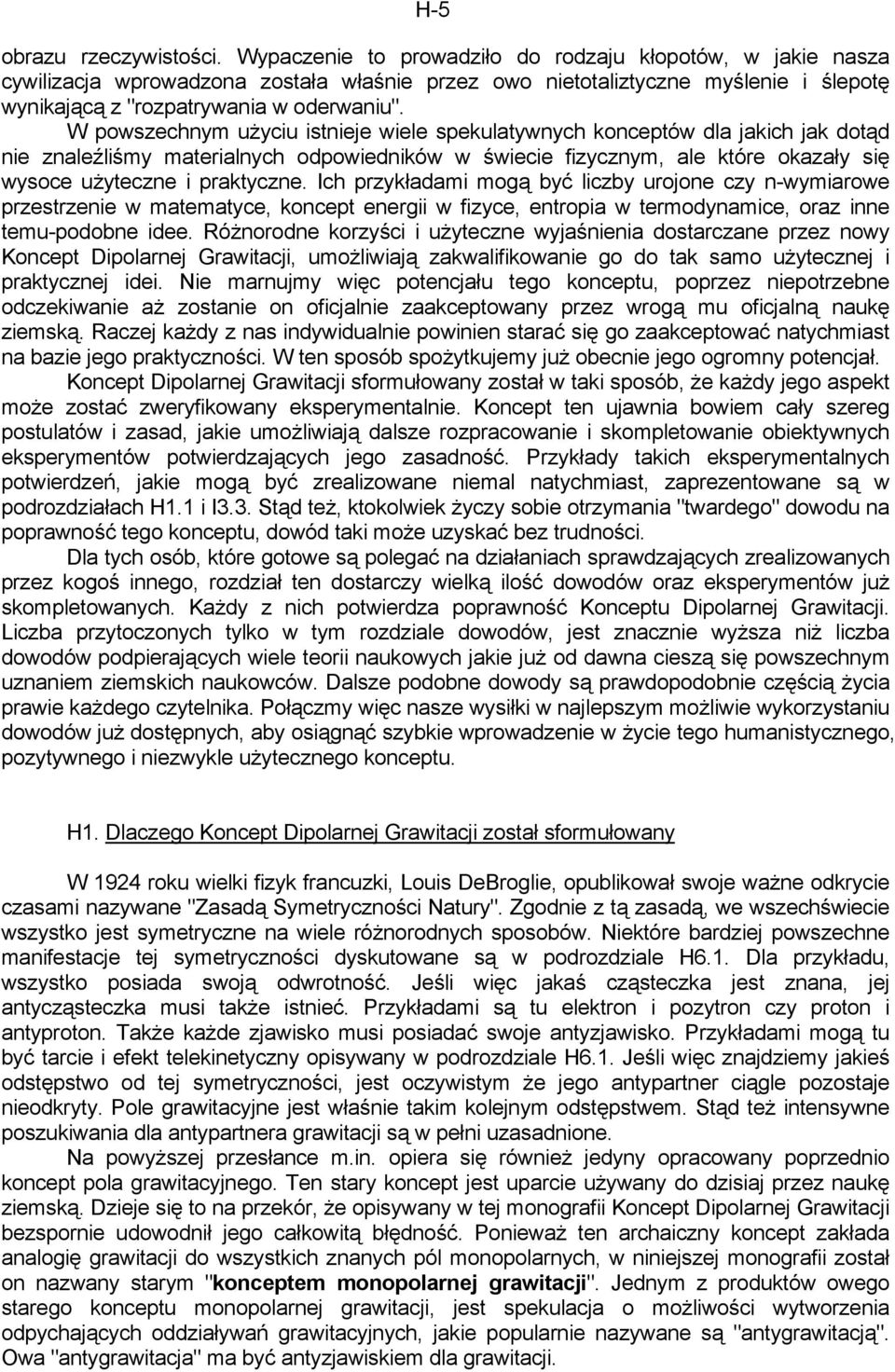 W powszechnym użyciu istnieje wiele spekulatywnych konceptów dla jakich jak dotąd nie znaleźliśmy materialnych odpowiedników w świecie fizycznym, ale które okazały się wysoce użyteczne i praktyczne.