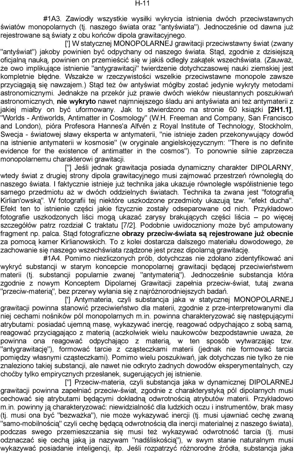 ['] W statycznej MONOPOLARNEJ grawitacji przeciwstawny świat (zwany "antyświat") jakoby powinien być odpychany od naszego świata.