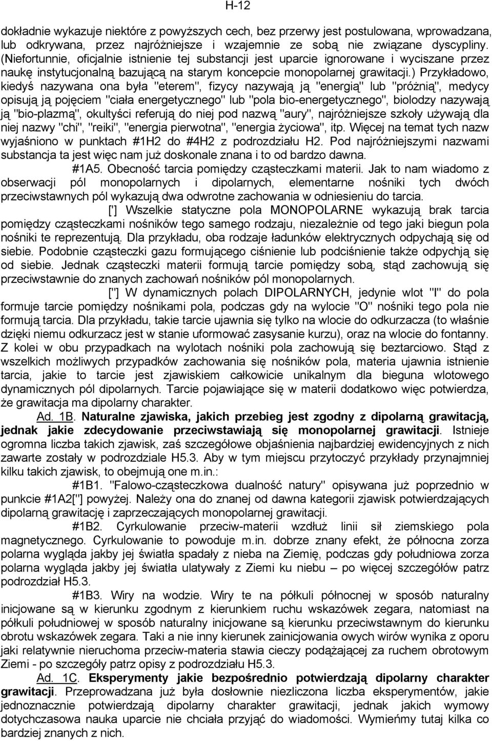 ) Przykładowo, kiedyś nazywana ona była "eterem", fizycy nazywają ją "energią" lub "próżnią", medycy opisują ją pojęciem "ciała energetycznego" lub "pola bio-energetycznego", biolodzy nazywają ją