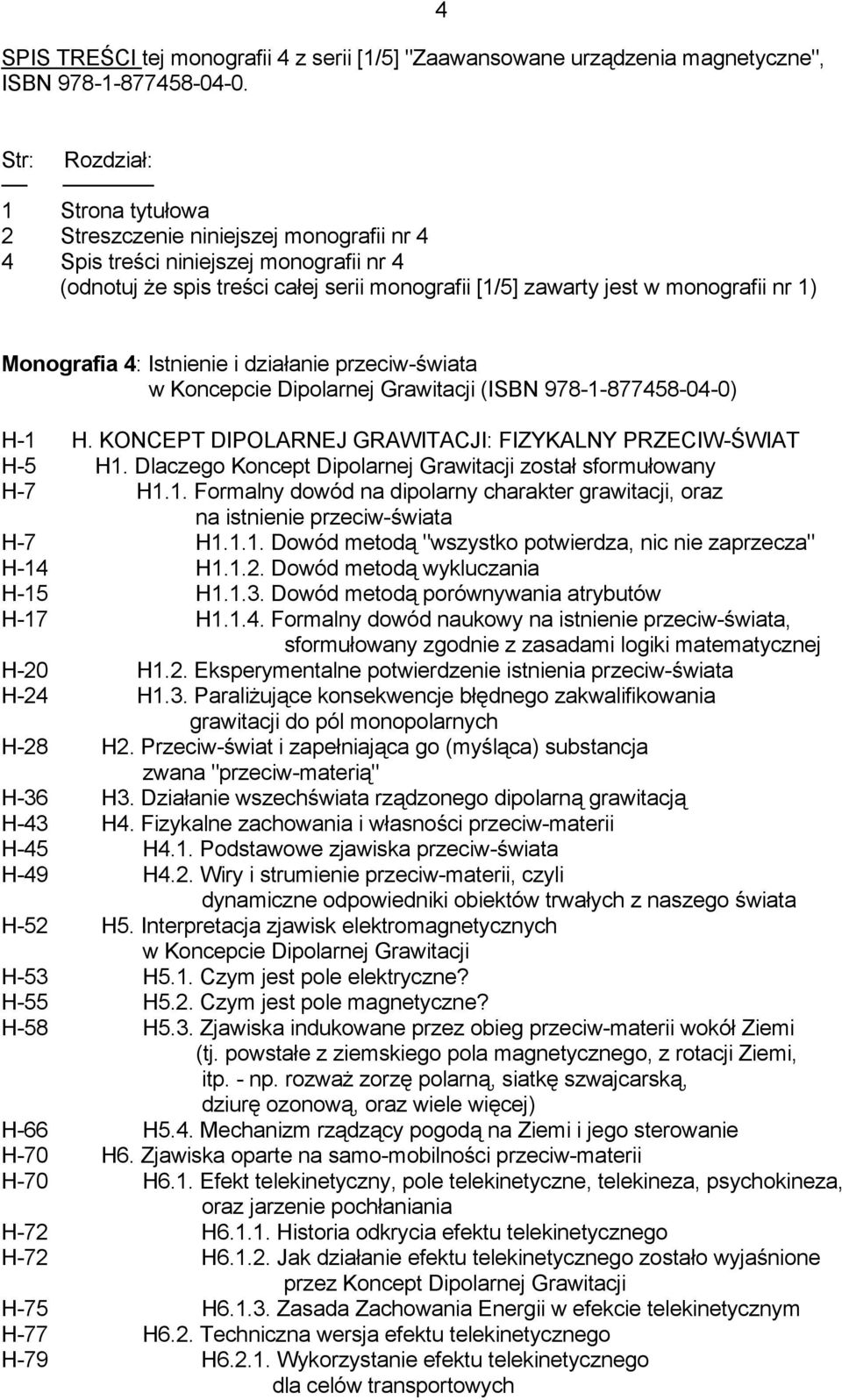 1) Monografia 4: Istnienie i działanie przeciw-świata w Koncepcie Dipolarnej Grawitacji (ISBN 978-1-877458-04-0) H-1 H. KONCEPT DIPOLARNEJ GRAWITACJI: FIZYKALNY PRZECIW-ŚWIAT H-5 H1.