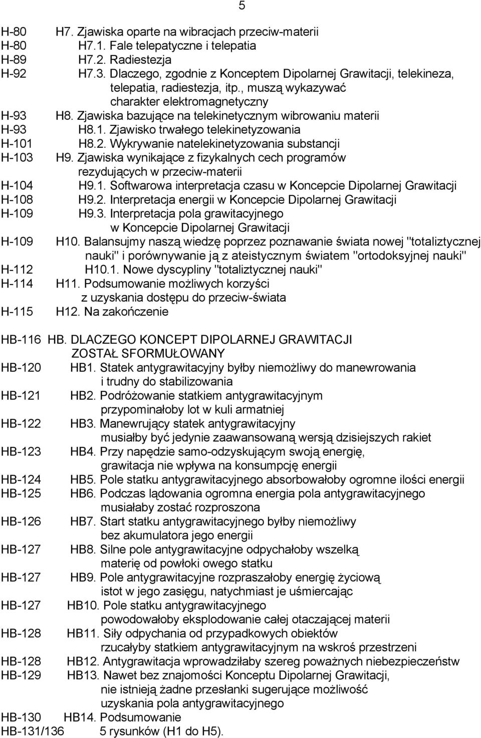 Zjawiska bazujące na telekinetycznym wibrowaniu materii H-93 H8.1. Zjawisko trwałego telekinetyzowania H-101 H8.2. Wykrywanie natelekinetyzowania substancji H-103 H9.