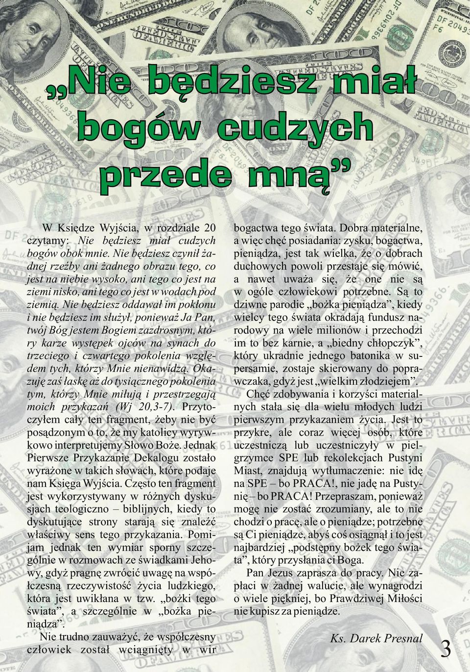 Nie będziesz oddawał im pokłonu i nie będziesz im służył, ponieważ Ja Pan, twój Bóg jestem Bogiem zazdrosnym, który karze występek ojców na synach do trzeciego i czwartego pokolenia względem tych,