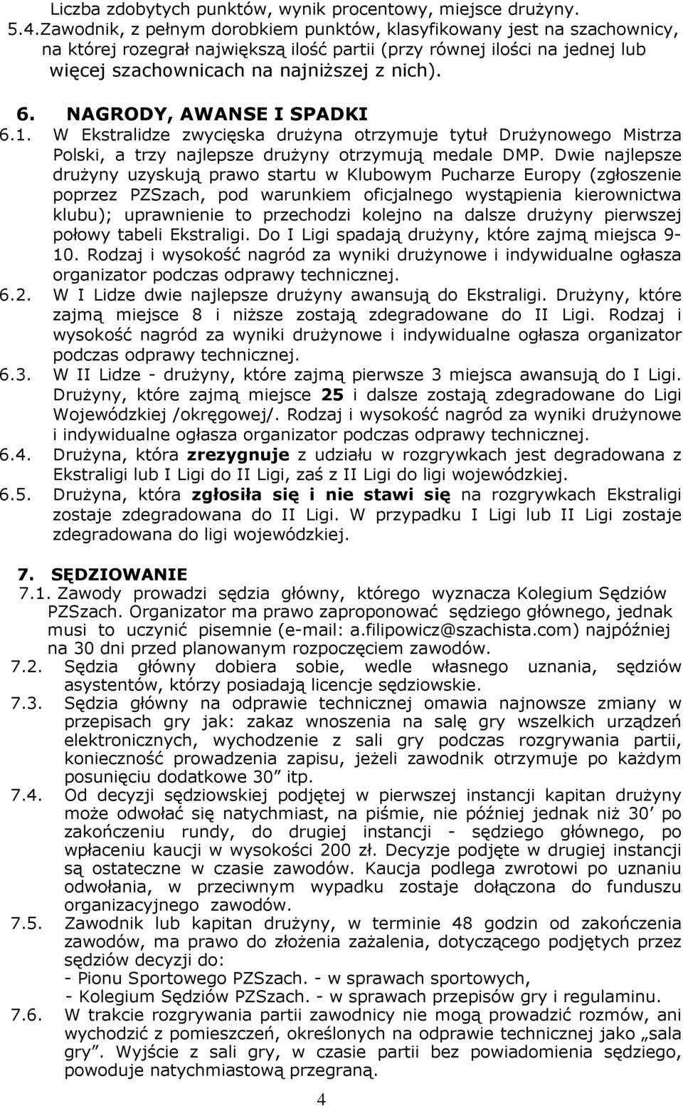 NAGRODY, AWANSE I SPADKI 6.1. W Ekstralidze zwycięska druŝyna otrzymuje tytuł DruŜynowego Mistrza Polski, a trzy najlepsze druŝyny otrzymują medale DMP.