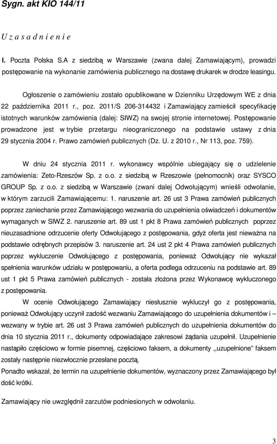 Ogłoszenie o zamówieniu zostało opublikowane w Dzienniku Urzędowym WE z dnia 22 października 2011 r., poz.