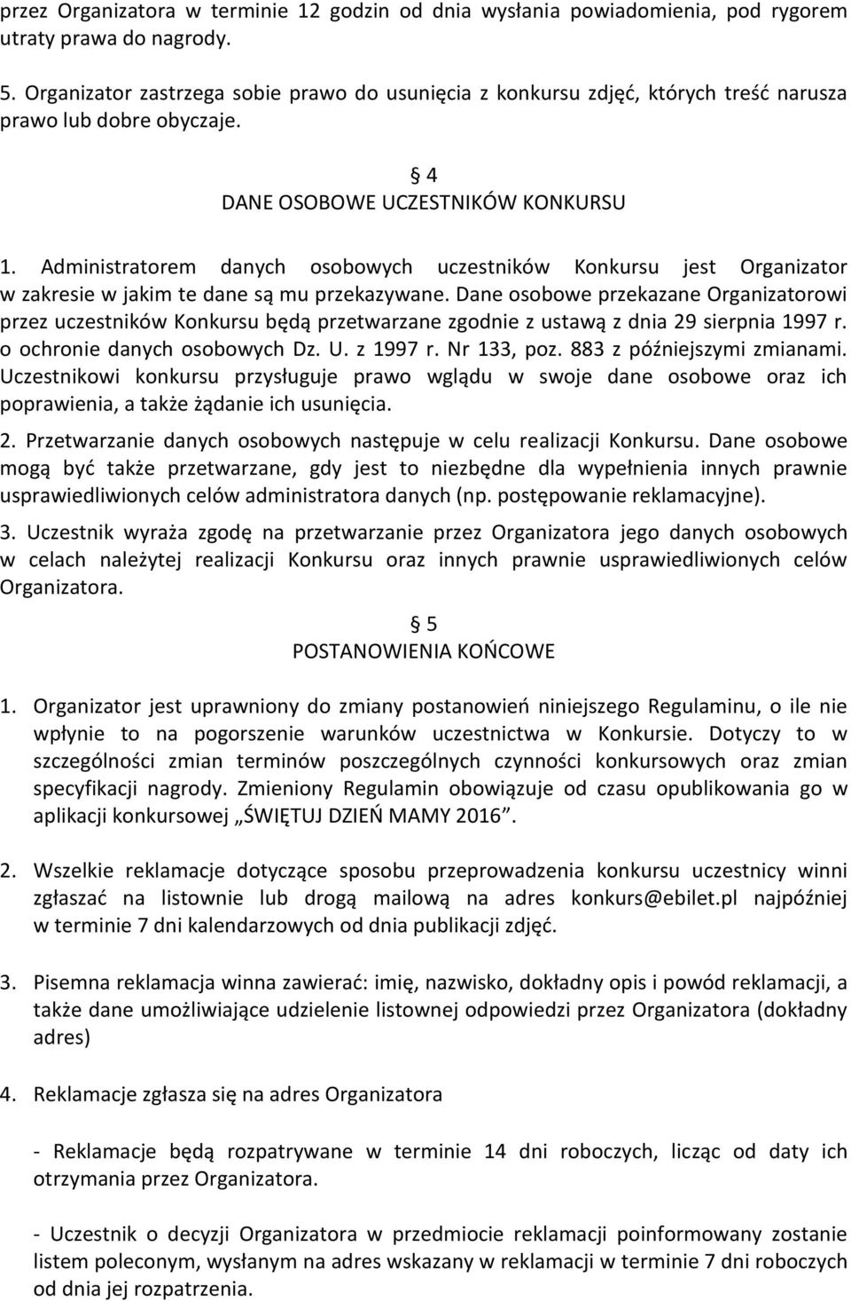 Administratorem danych osobowych uczestników Konkursu jest Organizator w zakresie w jakim te dane są mu przekazywane.