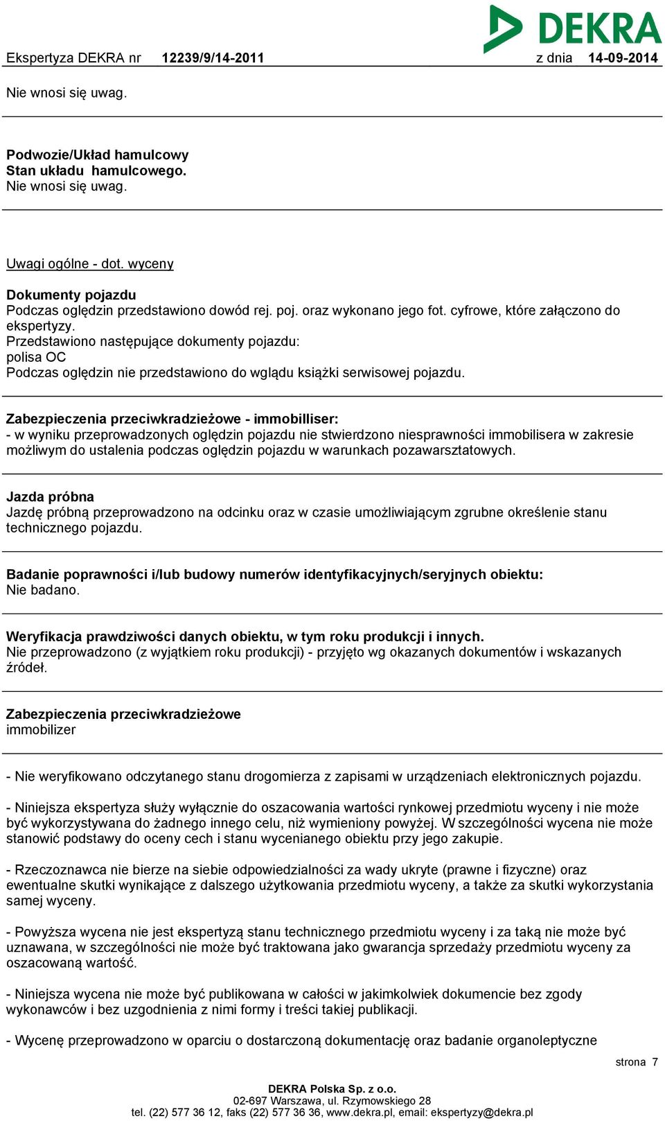 Zabezpieczenia przeciwkradzieżowe - immobilliser: - w wyniku przeprowadzonych oględzin pojazdu nie stwierdzono niesprawności immobilisera w zakresie możliwym do ustalenia podczas oględzin pojazdu w