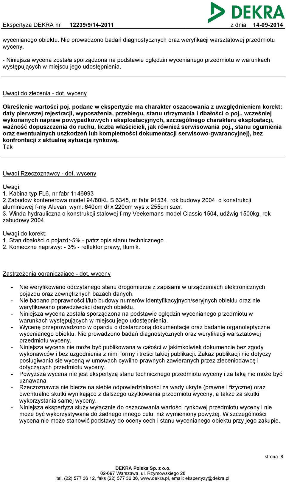 podane w ekspertyzie ma charakter oszacowania z uwzględnieniem korekt: daty pierwszej rejestracji, wyposażenia, przebiegu, stanu utrzymania i dbałości o poj.