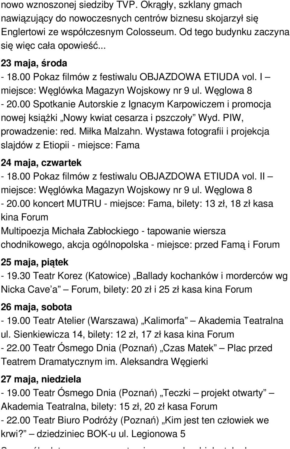 PIW, prowadzenie: red. Miłka Malzahn. Wystawa fotografii i projekcja slajdów z Etiopii - miejsce: Fama 24 maja, czwartek - 18.00 Pokaz filmów z festiwalu OBJAZDOWA ETIUDA vol. II - 20.