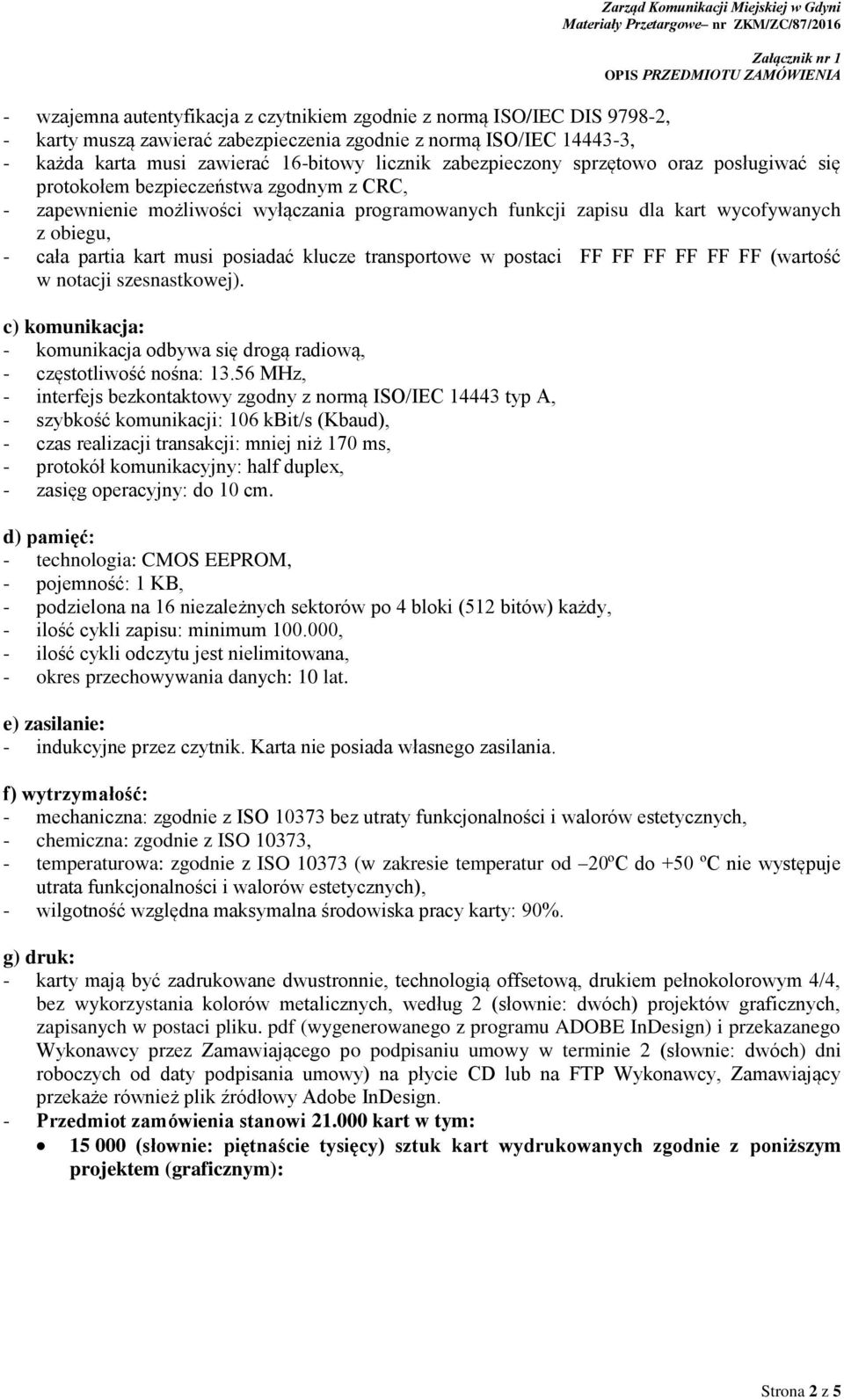 kart musi posiadać klucze transportowe w postaci FF FF FF FF FF FF (wartość w notacji szesnastkowej). c) komunikacja: - komunikacja odbywa się drogą radiową, - częstotliwość nośna: 13.