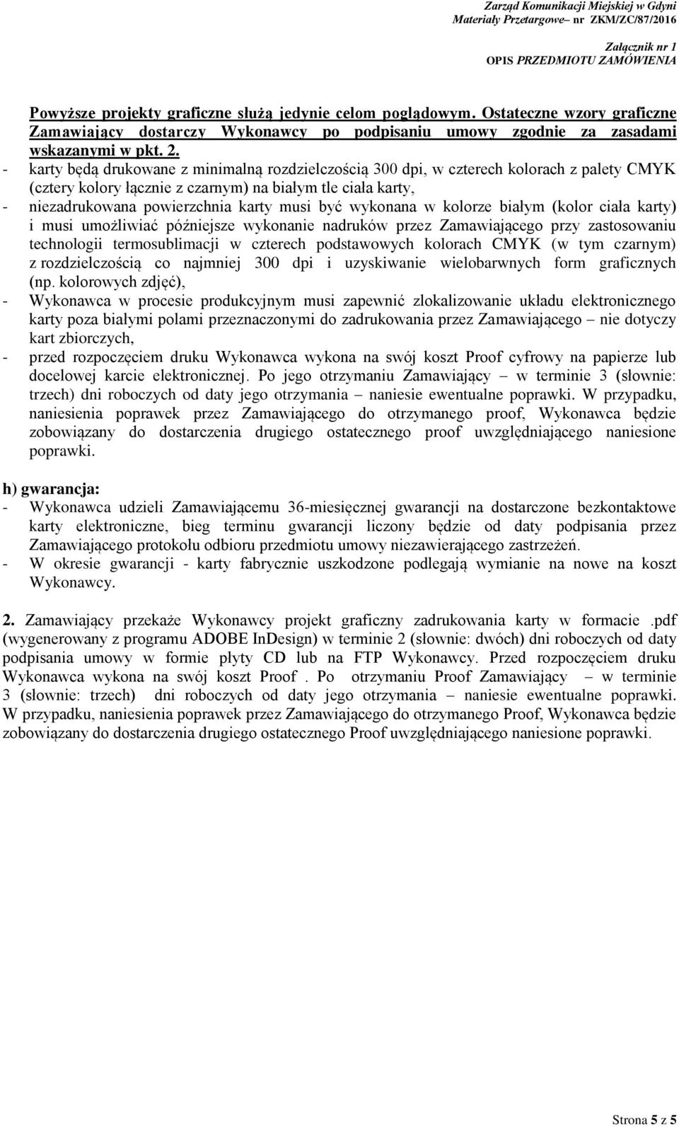 wykonana w kolorze białym (kolor ciała karty) i musi umożliwiać późniejsze wykonanie nadruków przez Zamawiającego przy zastosowaniu technologii termosublimacji w czterech podstawowych kolorach CMYK