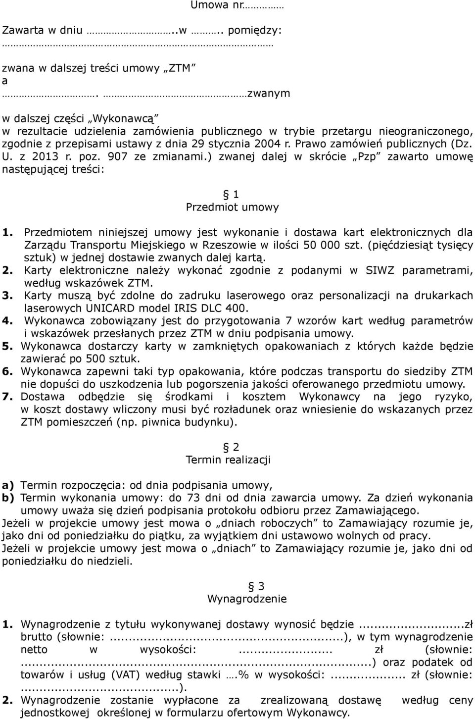 Prawo zamówień publicznych (Dz. U. z 2013 r. poz. 907 ze zmianami.) zwanej dalej w skrócie Pzp zawarto umowę następującej treści: 1 Przedmiot umowy 1.