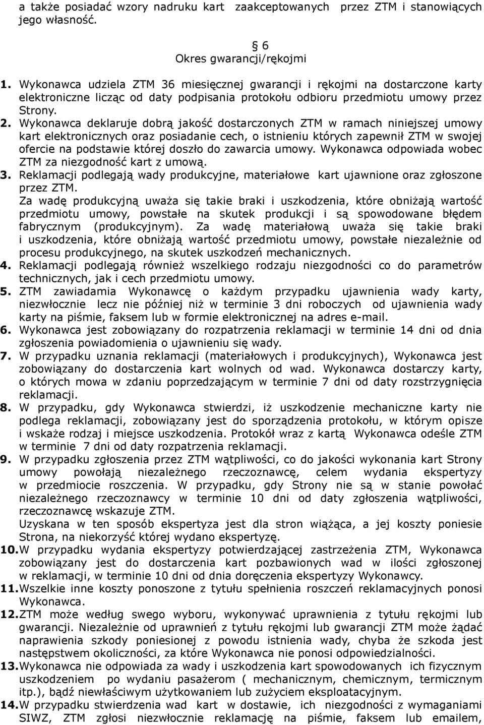 Wykonawca deklaruje dobrą jakość dostarczonych ZTM w ramach niniejszej umowy kart elektronicznych oraz posiadanie cech, o istnieniu których zapewnił ZTM w swojej ofercie na podstawie której doszło do