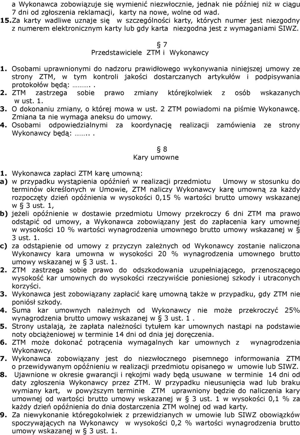 Osobami uprawnionymi do nadzoru prawidłowego wykonywania niniejszej umowy ze strony ZTM, w tym kontroli jakości dostarczanych artykułów i podpisywania protokołów będą:.. 2.