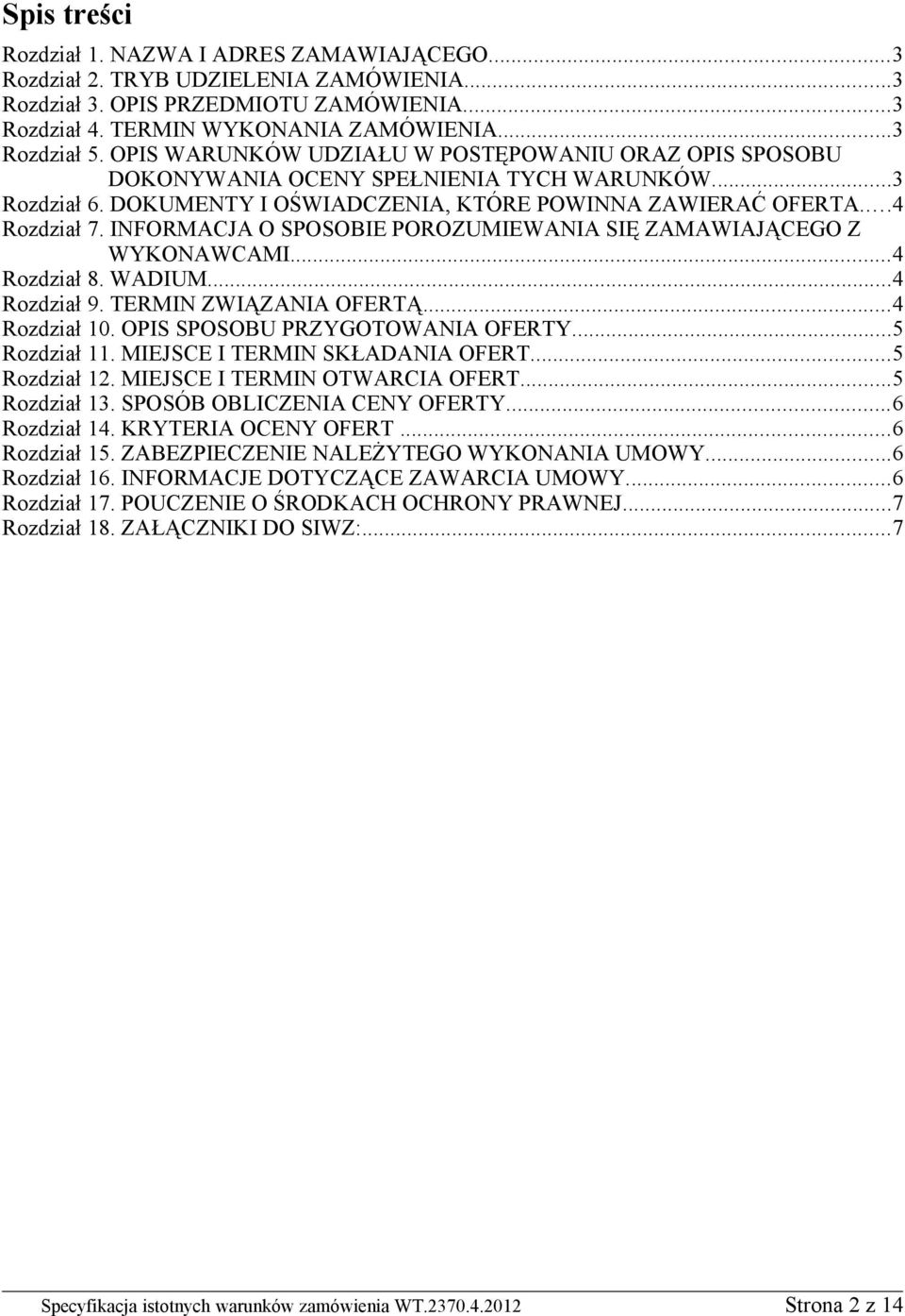 INFORMACJA O SPOSOBIE POROZUMIEWANIA SIĘ ZAMAWIAJĄCEGO Z WYKONAWCAMI...4 Rozdział 8. WADIUM...4 Rozdział 9. TERMIN ZWIĄZANIA OFERTĄ...4 Rozdział 10. OPIS SPOSOBU PRZYGOTOWANIA OFERTY...5 Rozdział 11.