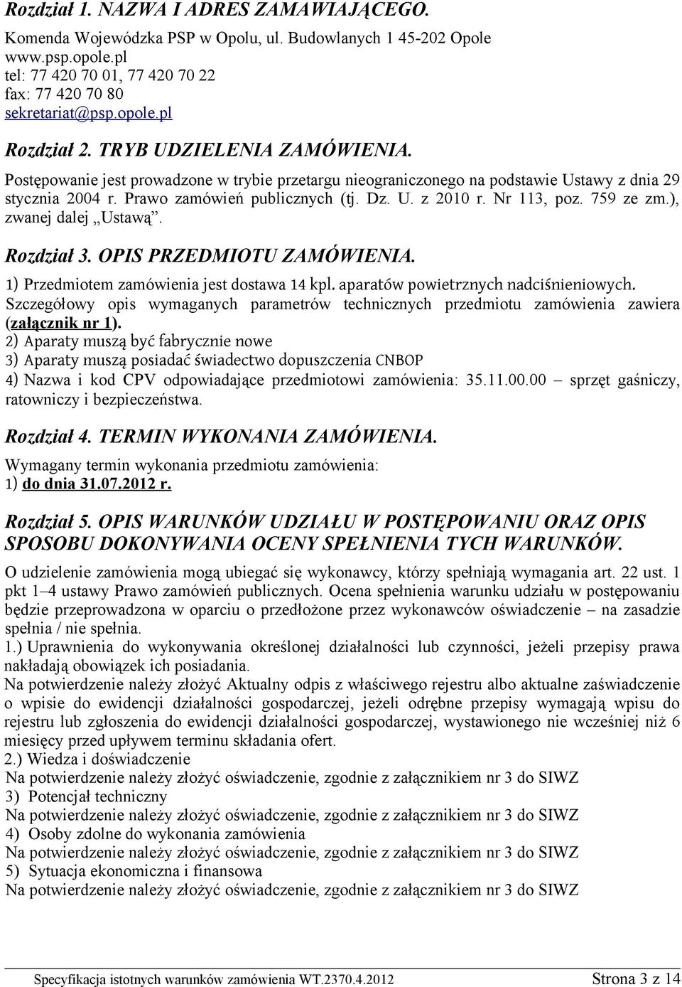 Nr 113, poz. 759 ze zm.), zwanej dalej Ustawą. Rozdział 3. OPIS PRZEDMIOTU ZAMÓWIENIA. 1) Przedmiotem zamówienia jest dostawa 14 kpl. aparatów powietrznych nadciśnieniowych.