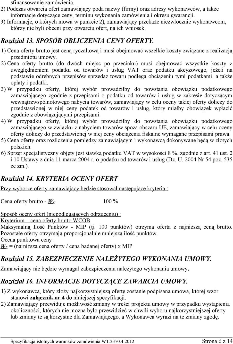 1) Cena oferty brutto jest ceną ryczałtową i musi obejmować wszelkie koszty związane z realizacją przedmiotu umowy.