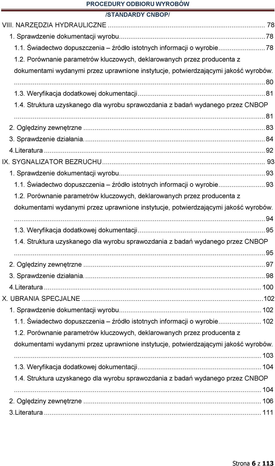 .. 81 1.4. Struktura uzyskanego dla wyrobu sprawozdania z badań wydanego przez CNBOP... 81 2. Oględziny zewnętrzne... 83 3. Sprawdzenie działania.... 84 4.Literatura... 92 IX. SYGNALIZATOR BEZRUCHU.