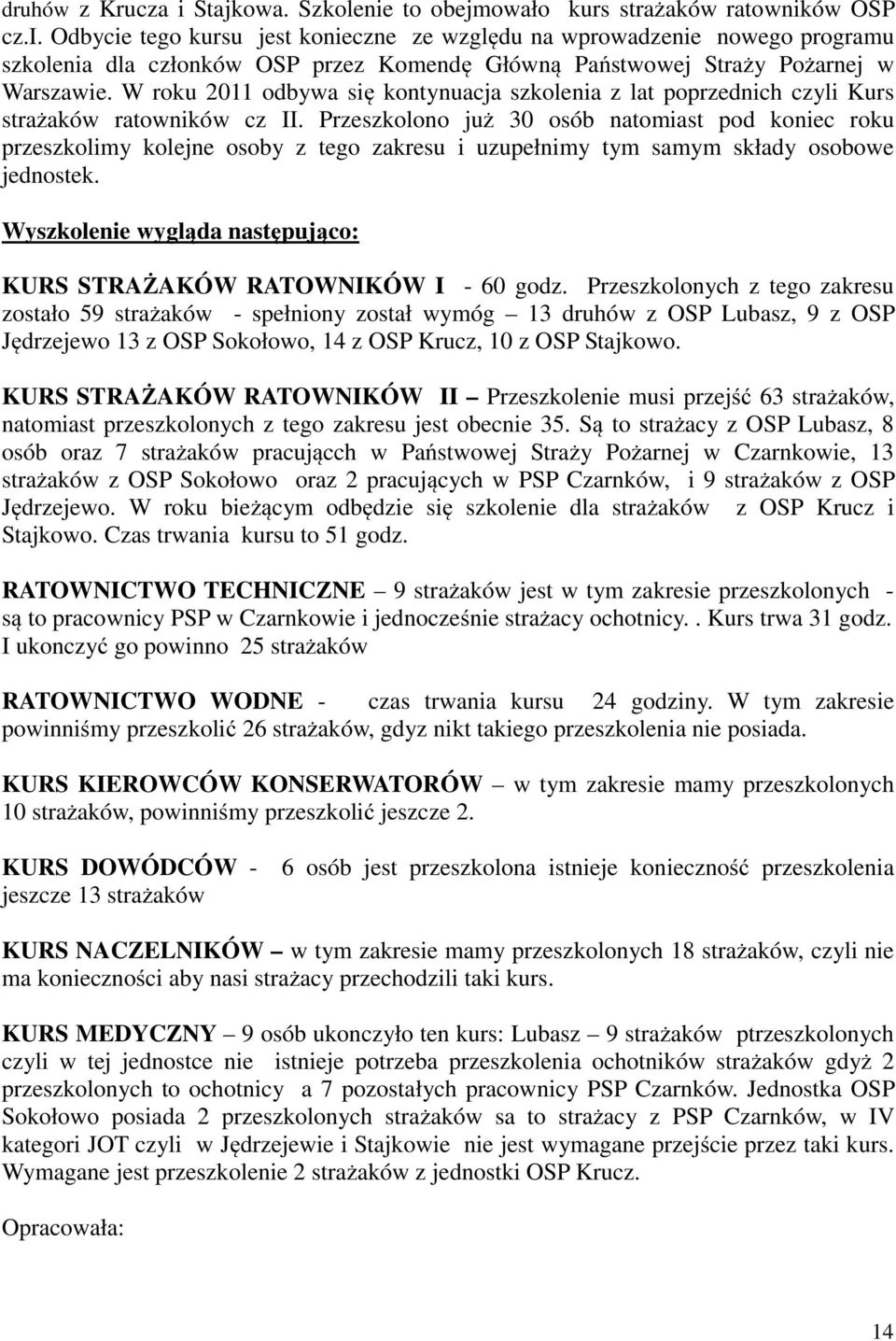 Przeszkolono już 30 osób natomiast pod koniec roku przeszkolimy kolejne osoby z tego zakresu i uzupełnimy tym samym składy osobowe jednostek.