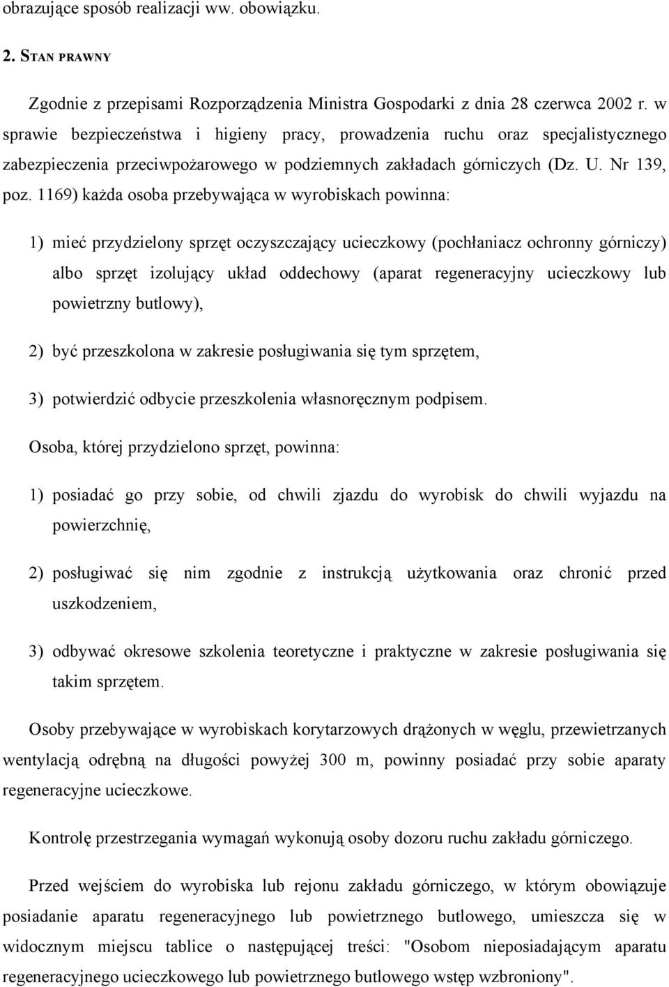 1169) każda osoba przebywająca w wyrobiskach powinna: 1) mieć przydzielony sprzęt oczyszczający ucieczkowy (pochłaniacz ochronny górniczy) albo sprzęt izolujący układ oddechowy (aparat regeneracyjny