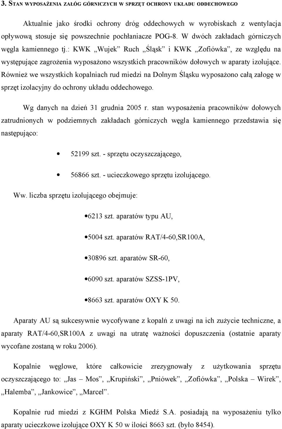 Również we wszystkich kopalniach rud miedzi na Dolnym Śląsku wyposażono całą załogę w sprzęt izolacyjny do ochrony układu oddechowego. Wg danych na dzień 31 grudnia 2005 r.