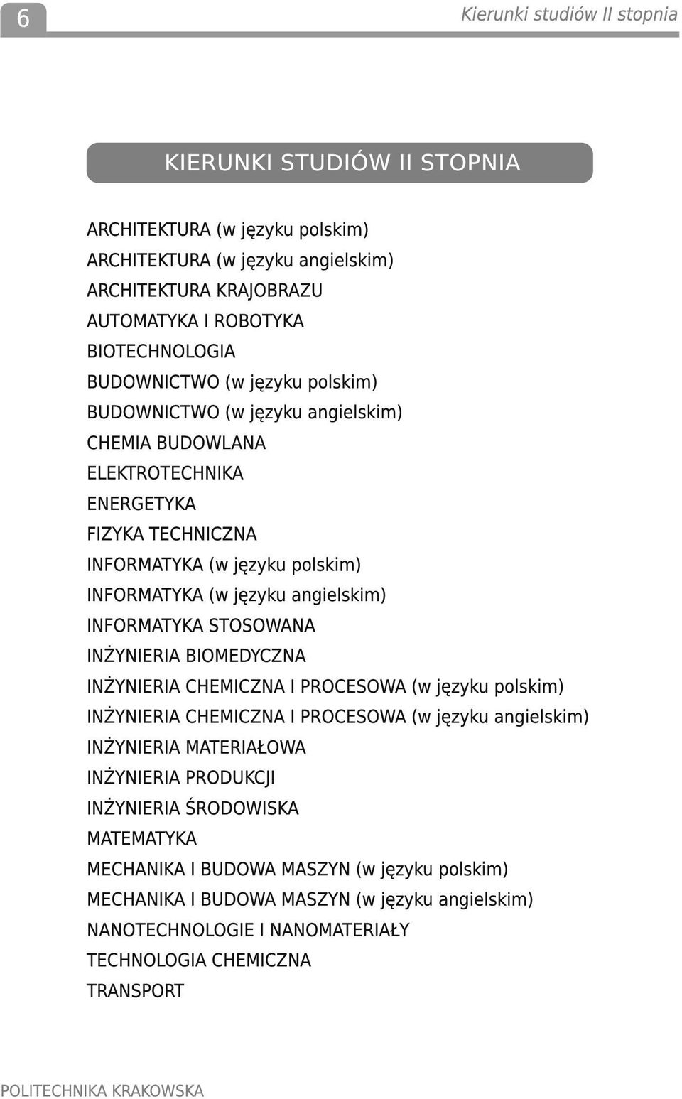 angielskim) INFORMATYKA STOSOWANA INŻYNIERIA BIOMEDYCZNA INŻYNIERIA CHEMICZNA I PROCESOWA (w języku polskim) INŻYNIERIA CHEMICZNA I PROCESOWA (w języku angielskim) INŻYNIERIA MATERIAŁOWA