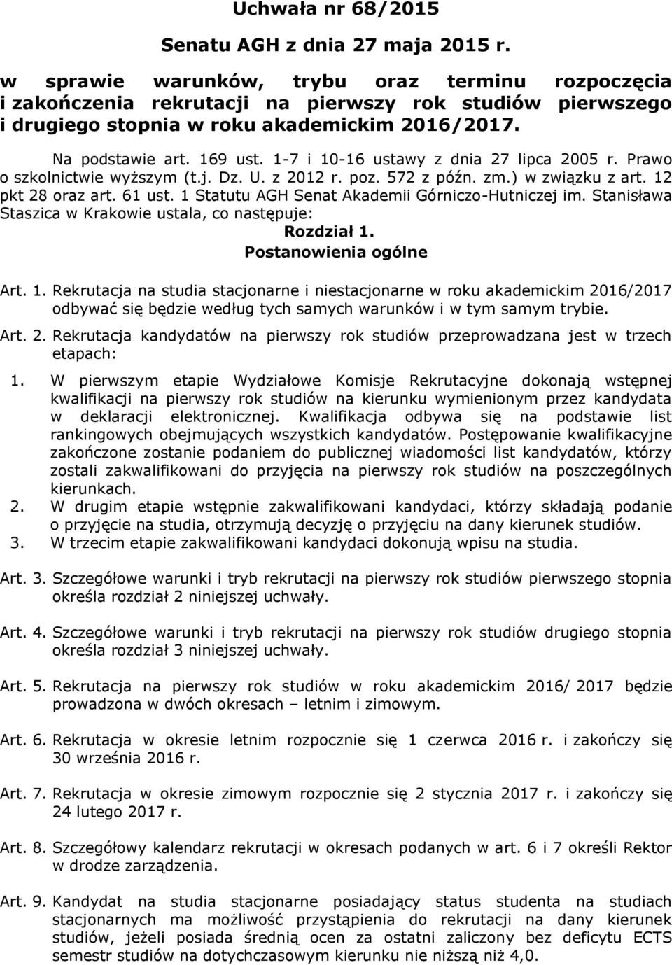 1-7 i 10-16 ustawy dnia 27 lipca 2005 r. Prawo o skolnictwie wyżsym (t.j. D. U. 2012 r. po. 572 późn. m.) w wiąku art. 12 pkt 28 ora art. 61 ust. 1 Statutu AGH Senat Akademii Górnico-Hutnicej im.