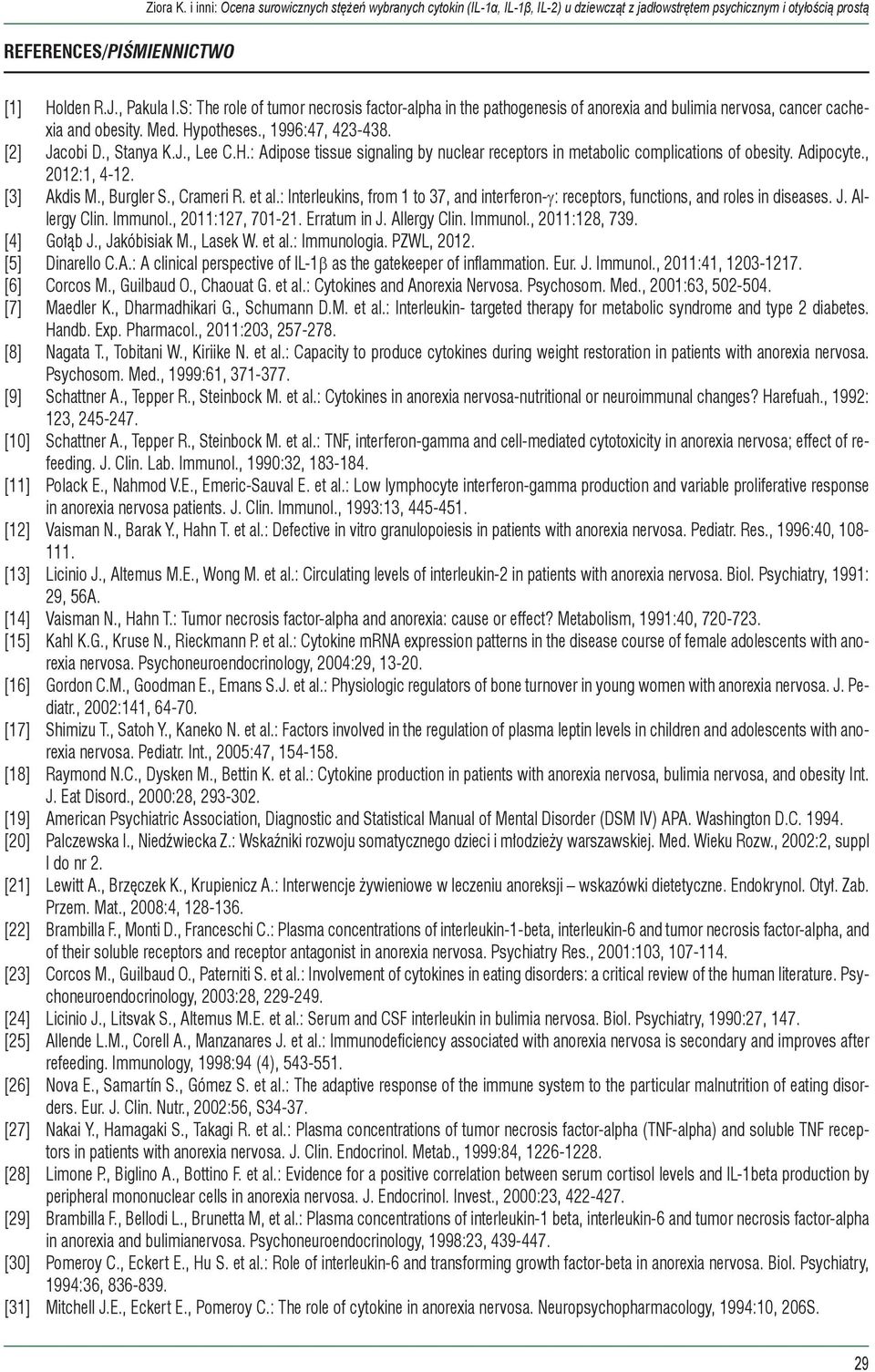 potheses., 1996:47, 423-438. [2] Jacobi D., Stanya K.J., Lee C.H.: Adipose tissue signaling by nuclear receptors in metabolic complications of obesity. Adipocyte., 2012:1, 4-12. [3] Akdis M.